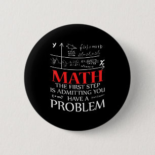 Math The First Step Is Admitting You Have A Proble 6 Cm Round Badge