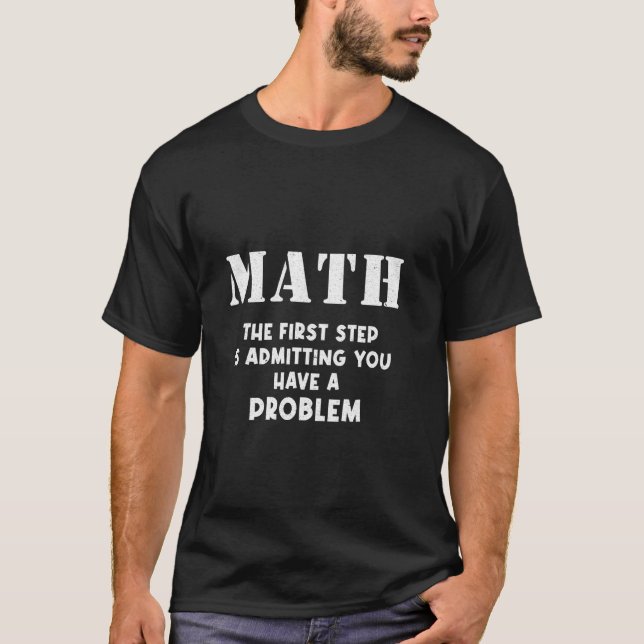 Math The First Step Is Admitting You Have A Proble T-Shirt (Front)