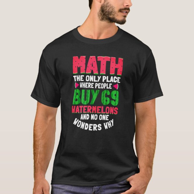Math The Only Place Where People 69 Watermelon  Ma T-Shirt (Front)