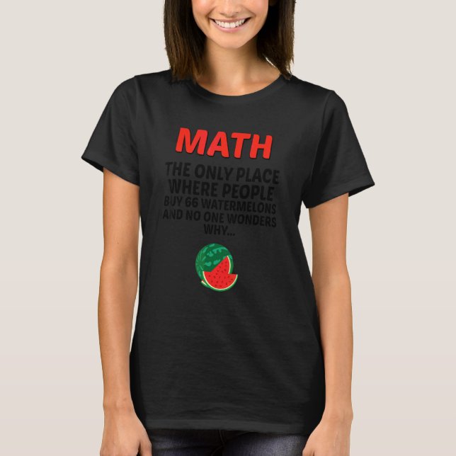 Math The Only Place Where People Buy 66 Watermelon T-Shirt (Front)