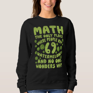 Math The Only Place Where People Buy 69 Watermelon Sweatshirt