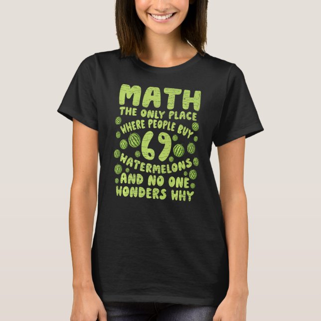 Math The Only Place Where People Buy 69 Watermelon T-Shirt (Front)