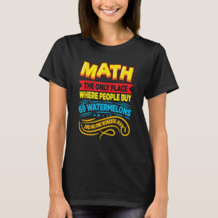 Math The Only Place Where People Buy Watermelons M T-Shirt