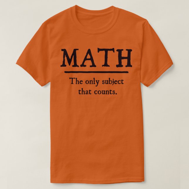 Math The Only Subject That Counts 6  T-Shirt (Design Front)