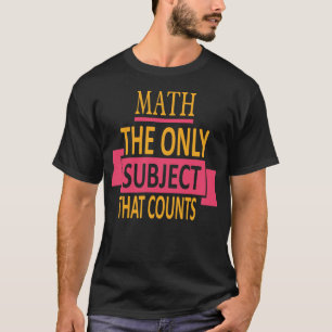 Math. The only subject that counts. Math Pun Joke T-Shirt