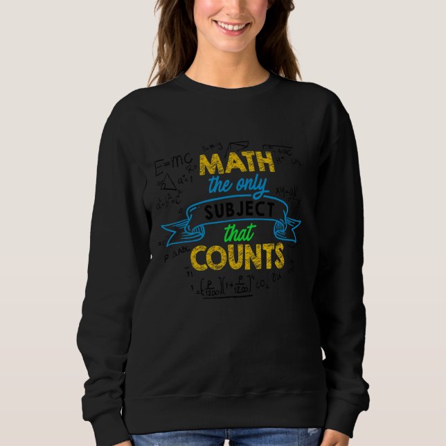 Math The Only Subject That Counts Math Teacher Tea Sweatshirt (Front)