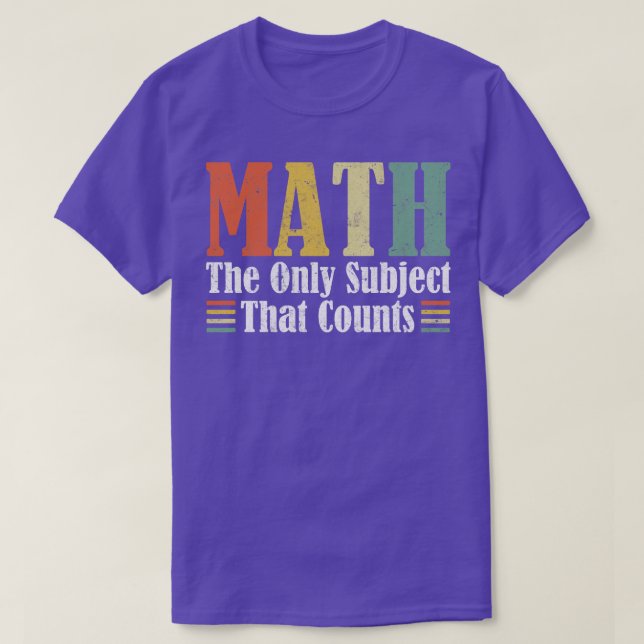 Math the Only Subject That Counts Mathematics Funn T-Shirt (Design Front)
