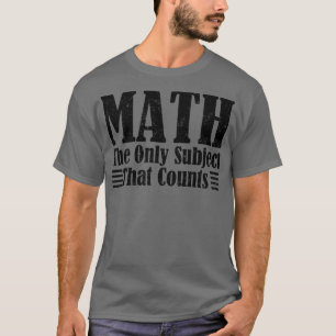 Math the Only Subject That Counts Mathematics Funn T-Shirt