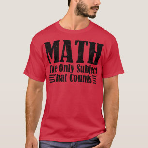 Math the Only Subject That Counts Mathematics Funn T-Shirt