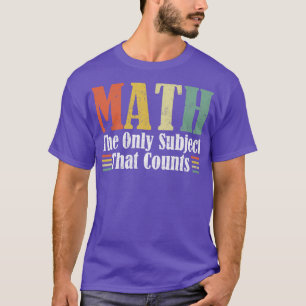 Math the Only Subject That Counts Mathematics Funn T-Shirt