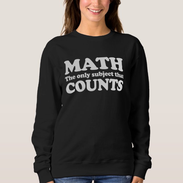 Math The Only Subject That Counts Sweatshirt (Front)