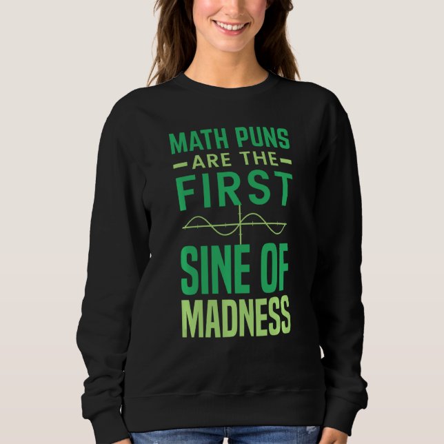 Math Tutor  Math Pun Are The First Sine Of Madness Sweatshirt (Front)