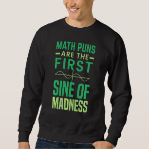 Math Tutor Math Pun Are The First Sine Of Madness Sweatshirt