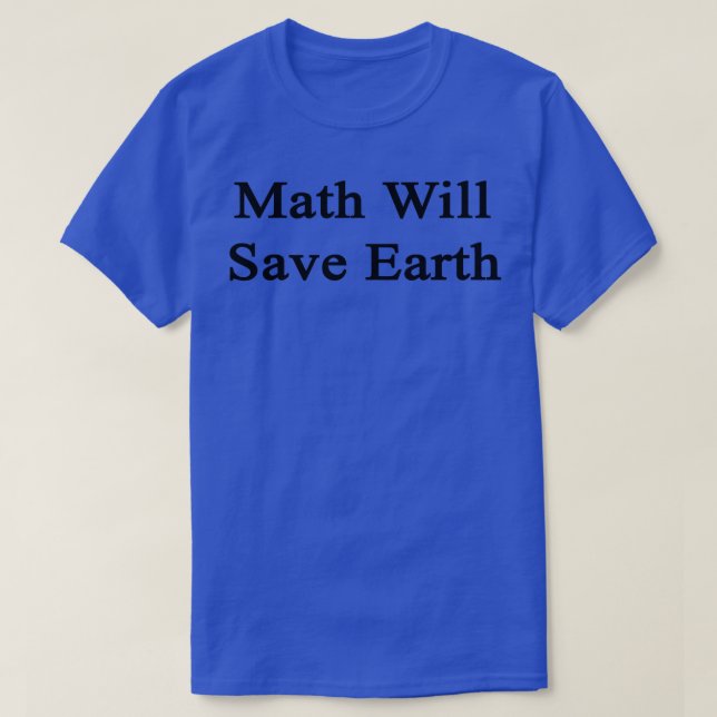 Math Will Save Earth  T-Shirt (Design Front)