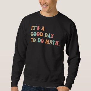 Mathematic Teacher It's A Good Day To Do Math Tea Sweatshirt