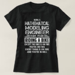 Mathematical Modelling Engineer T-Shirt<br><div class="desc">Being a Mathematical Modelling Engineer is easy. It's like riding a bike. Except the bike is on fire and you're on fire and everything is on fire and you're in hell.</div>