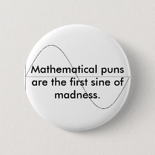 Mathematical puns are the first sine of m... 6 cm round badge