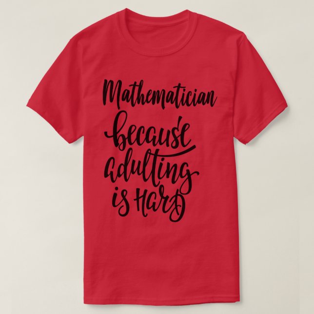 Mathematician Because Adulting Is Hard 1  T-Shirt (Design Front)