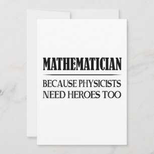Mathematician - Because Physicists Need Heroes Too