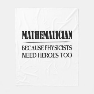 Mathematician - Because Physicists Need Heroes Too Fleece Blanket