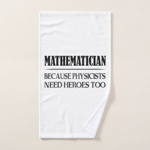 Mathematician - Because Physicists Need Heroes Too Hand Towel