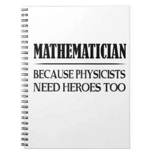 Mathematician - Because Physicists Need Heroes Too Notebook