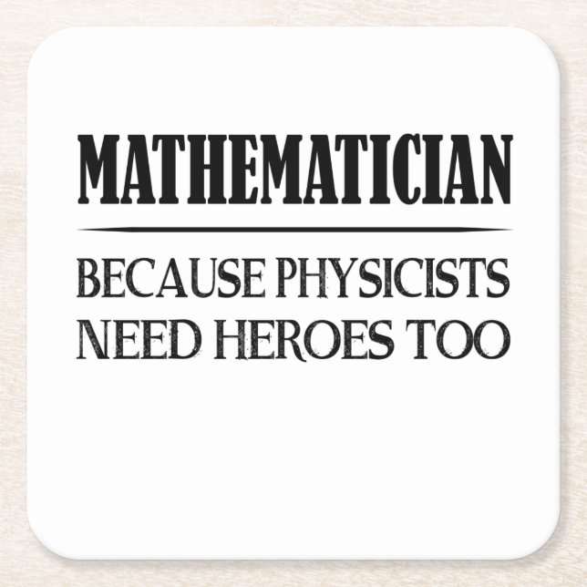 Mathematician - Because Physicists Need Heroes Too Square Paper Coaster (Front)