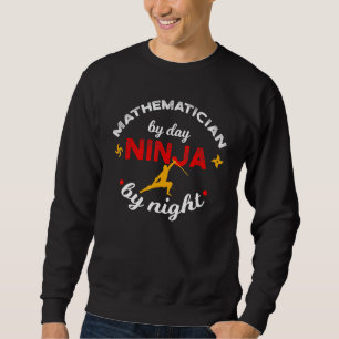 Mathematician By Day Ninja By Night Math Teacher A Sweatshirt