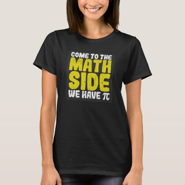 Mathematician Geek Nerd Come To The Math Side We H T-Shirt (Front)
