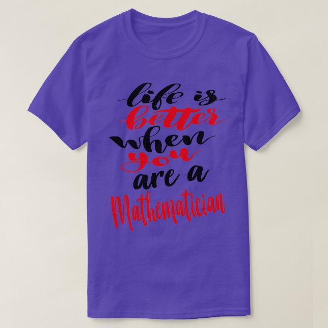 Mathematician Life is Better When You Are A Mathem T-Shirt (Design Front)