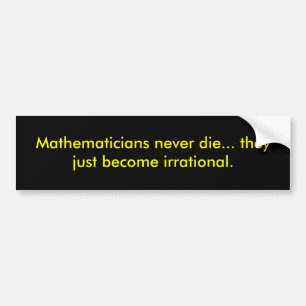 Mathematicians never die... they just become ir... bumper sticker