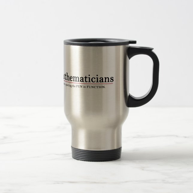 Mathematicians: Putting the Fun in Function Travel Mug (Right)