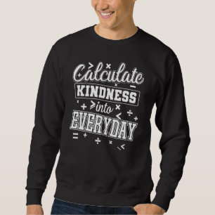 Mathematics Calculate Kindness Into Everyday Sweatshirt