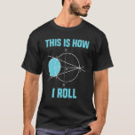 Mathematics Geometry This Is How I Roll Math T-Shirt<br><div class="desc">Mathematics Geometry This Is How I Roll Math.</div>