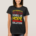 Mathematics Gives Us Hope That Every Problem Has a T-Shirt<br><div class="desc">Mathematics Gives Us Hope That Every Problem Has a Solution.</div>