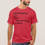 Mathematics Guy Funny Math Definition T-Shirt<br><div class="desc">Mathematics Guy Funny Math Definition .Great shirt for yourself, family, grandpa, grandma, grandmother, grandfather, mum, dad, sister, brother, uncle, aunt, men, women or anyone</div>