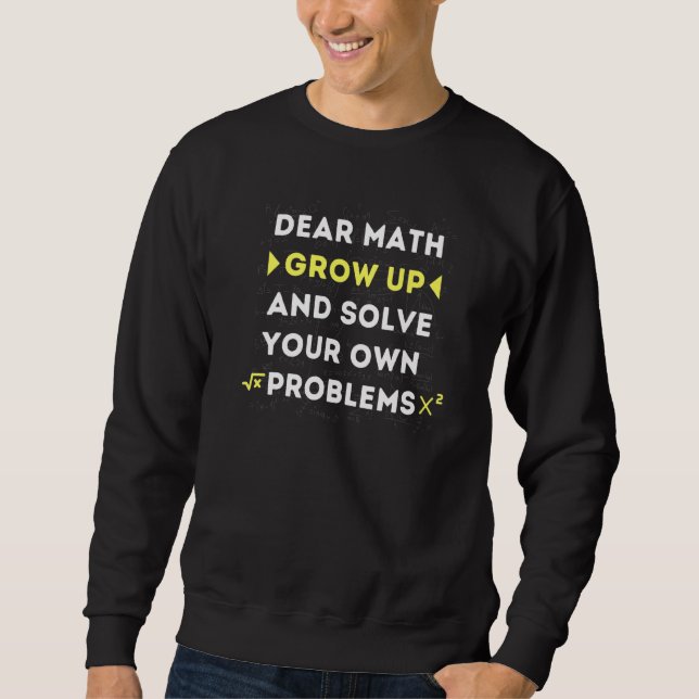 Mathematics Homework Quote Dear Math Grow Up Teach Sweatshirt (Front)