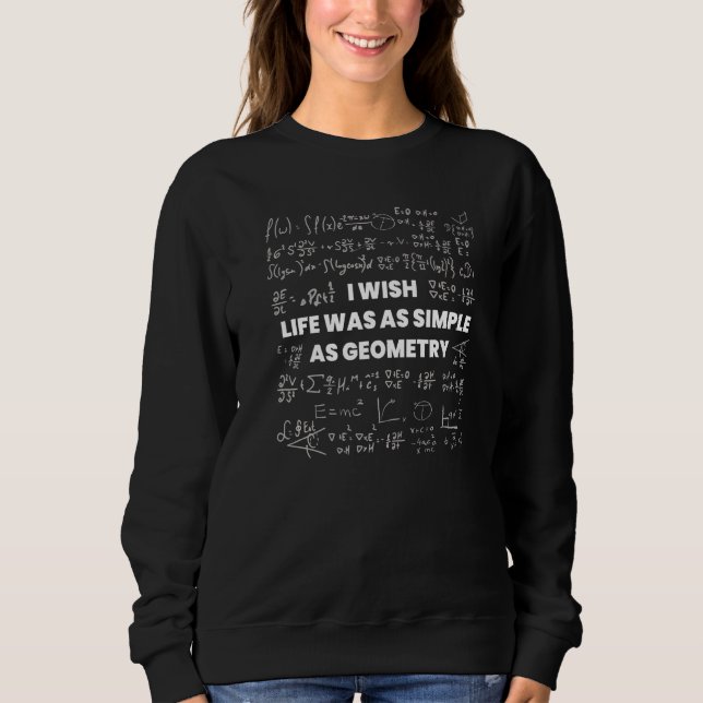 Mathematics  I Wish Life Was Simple As Math Geomet Sweatshirt (Front)