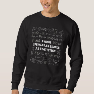 Mathematics I Wish Life Was Simple As Math Statis Sweatshirt