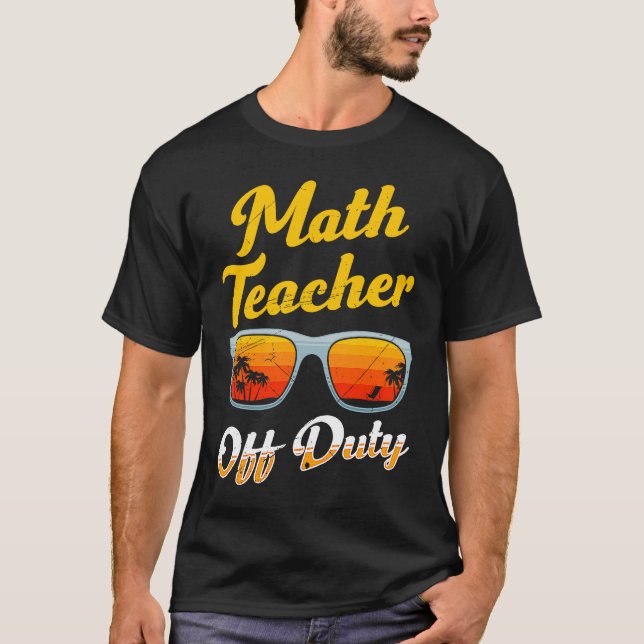 Mathematics Teacher off duty vacation Math teacher T-Shirt (Front)