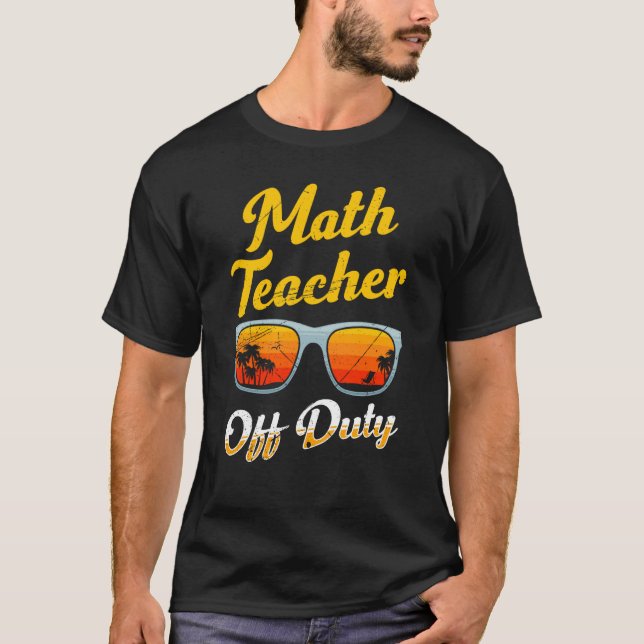 Mathematics Teacher off duty vacation Math teacher T-Shirt (Front)
