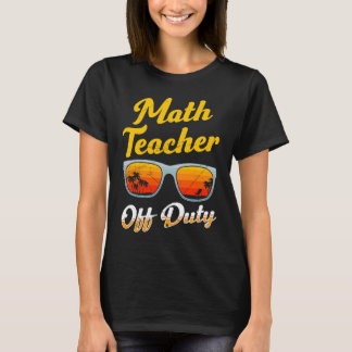 Mathematics Teacher off duty vacation Math teacher T-Shirt