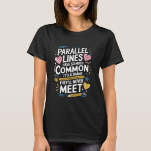 Mathematics Teacher, Parallel Lines Have So Much C T-Shirt