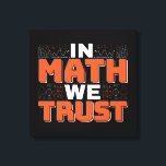 Mathematics Teacher Quote - In Math We Trust Canvas Print<br><div class="desc">In Math We Trust cute Mathematics,  love numbers,  formula art quote saying with a religious twist for mathematician,  tax accountant or teacher appreciation. > Cute for college engineer lab student,  computer programmer or free thinker number lover geek.  > Personalise it! Add custom name,  photo,  or text.</div>