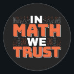 Mathematics Teacher Quote - In Math We Trust Classic Round Sticker<br><div class="desc">In Math We Trust cute Mathematics,  love numbers,  formula art quote saying with a religious twist for mathematician,  tax accountant or teacher appreciation. > Cute for college engineer lab student,  computer programmer or free thinker number lover geek.  > Personalise it! Add custom name,  photo,  or text.</div>