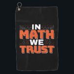 Mathematics Teacher Quote - In Math We Trust Golf Towel<br><div class="desc">In Math We Trust cute Mathematics,  love numbers,  formula art quote saying with a religious twist for mathematician,  tax accountant or teacher appreciation. > Cute for college engineer lab student,  computer programmer or free thinker number lover geek.  > Personalise it! Add custom name,  photo,  or text.</div>