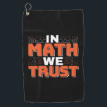 Mathematics Teacher Quote - In Math We Trust Golf Towel<br><div class="desc">In Math We Trust cute Mathematics,  love numbers,  formula art quote saying with a religious twist for mathematician,  tax accountant or teacher appreciation. > Cute for college engineer lab student,  computer programmer or free thinker number lover geek.  > Personalise it! Add custom name,  photo,  or text.</div>