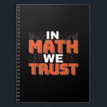 Mathematics Teacher Quote - In Math We Trust Notebook<br><div class="desc">In Math We Trust cute Mathematics,  love numbers,  formula art quote saying with a religious twist for mathematician,  tax accountant or teacher appreciation. > Cute for college engineer lab student,  computer programmer or free thinker number lover geek.  > Personalise it! Add custom name,  photo,  or text.</div>