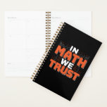 Mathematics Teacher Quote - In Math We Trust Planner<br><div class="desc">In Math We Trust cute Mathematics,  love numbers,  formula art quote saying with a religious twist for mathematician,  tax accountant or teacher appreciation. > Cute for college engineer lab student,  computer programmer or free thinker number lover geek.  > Personalise it! Add custom name,  photo,  or text.</div>
