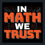 Mathematics Teacher Quote - In Math We Trust Poster<br><div class="desc">In Math We Trust cute Mathematics, love numbers, formula art quote saying with a religious twist for mathematician, tax accountant or teacher appreciation. > Cute for college engineer lab student, computer programmer or free thinker number lover geek. > Personalise it! Add custom name, photo, or text.</div>